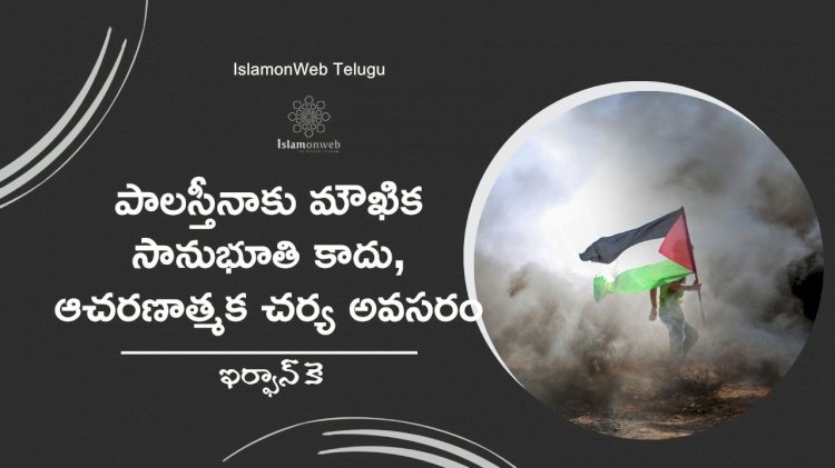 పాలస్తీనాకు మౌఖిక సానుభూతి కాదు, ఆచరణాత్మక చర్య అవసరం